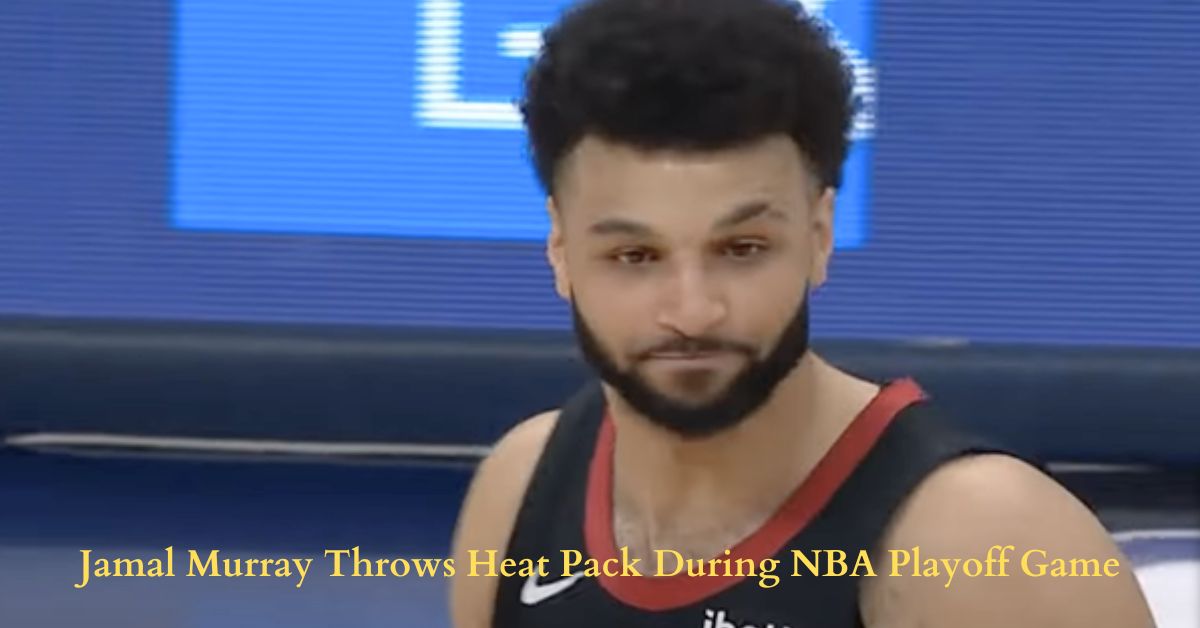 Breaking News: Jamal Murray Throws Heat Pack During NBA Playoff Game 2 ...